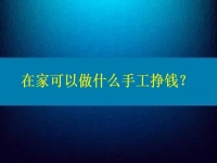 在家可以做什么手工掙錢？4點(diǎn)告訴你為什么選擇這個(gè)純手工項(xiàng)目的人那么多