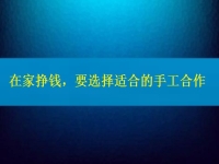 手工活接單正規(guī)平臺(tái)，要掙錢，在這里選擇適合的合作方式