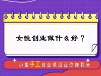 中年女性創(chuàng)業(yè)，有什么好門路？居家的小成本手工受歡迎，難怪做手工傳承官的人那么多